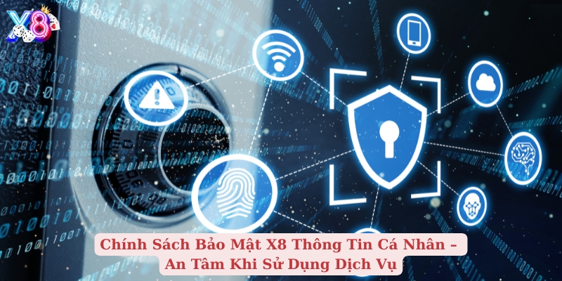 chính sách bảo mật x8 thông tin cá nhân an tâm khi sử dụng dịch vụ